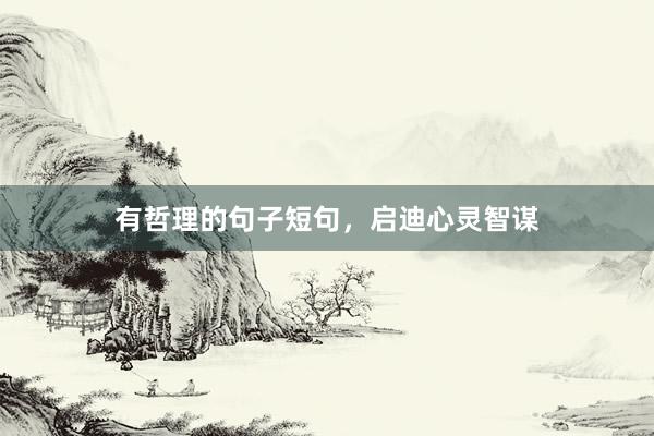 有哲理的句子短句，启迪心灵智谋