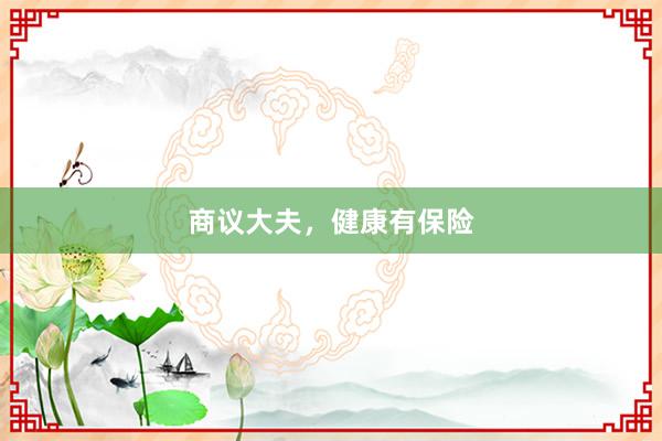 商议大夫，健康有保险
