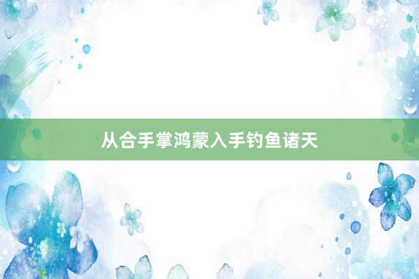 从合手掌鸿蒙入手钓鱼诸天